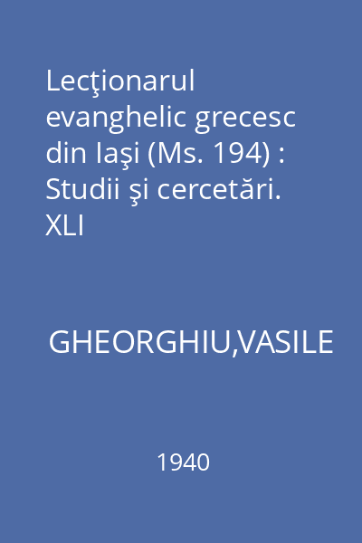 Lecţionarul evanghelic grecesc din Iaşi (Ms. 194) : Studii şi cercetări. XLI