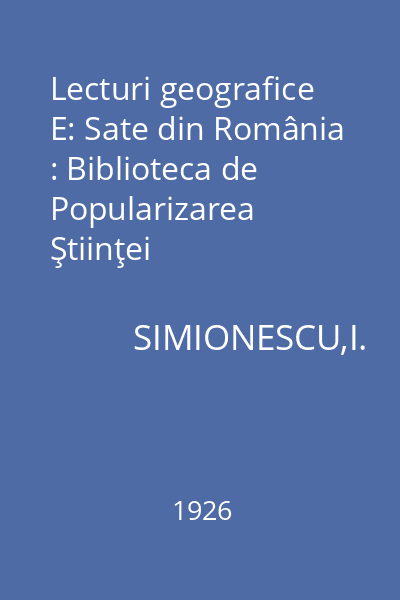 Lecturi geografice E: Sate din România : Biblioteca de Popularizarea Ştiinţei