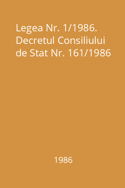 Legea Nr. 1/1986. Decretul Consiliului de Stat Nr. 161/1986