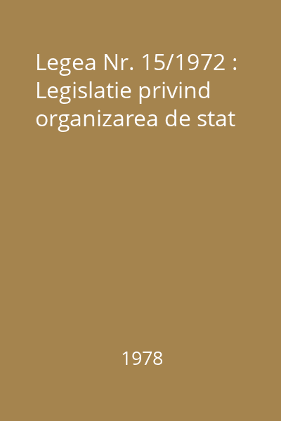 Legea Nr. 15/1972 : Legislatie privind organizarea de stat