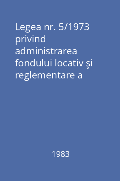Legea nr. 5/1973 privind administrarea fondului locativ şi reglementare a raporturilor între proprietari şi chiriaşi
