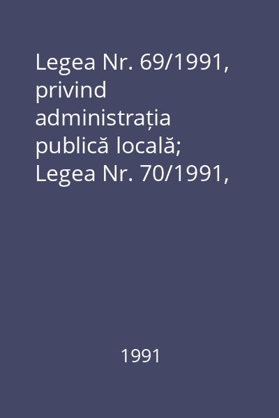 Legea Nr. 69/1991, privind administrația publică locală; Legea Nr. 70/1991, privind alegerile locale : Legea Nr. 69/1991, privind administrația publică locală