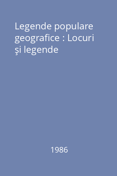 Legende populare geografice : Locuri şi legende