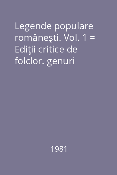 Legende populare româneşti. Vol. 1 = Ediţii critice de folclor. genuri