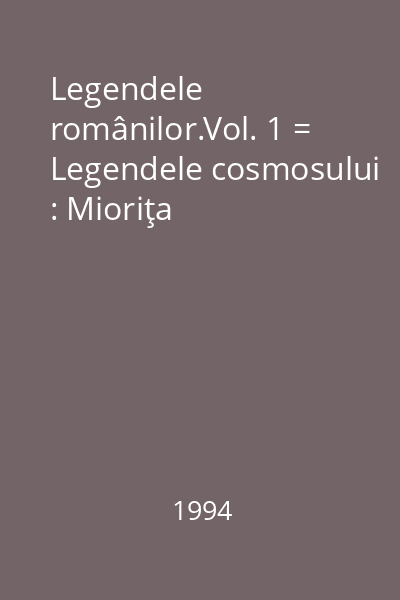 Legendele românilor.Vol. 1 = Legendele cosmosului : Mioriţa
