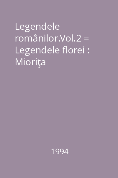 Legendele românilor.Vol.2 = Legendele florei : Mioriţa