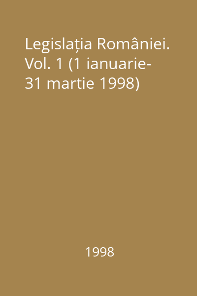 Legislația României. Vol. 1 (1 ianuarie- 31 martie 1998)