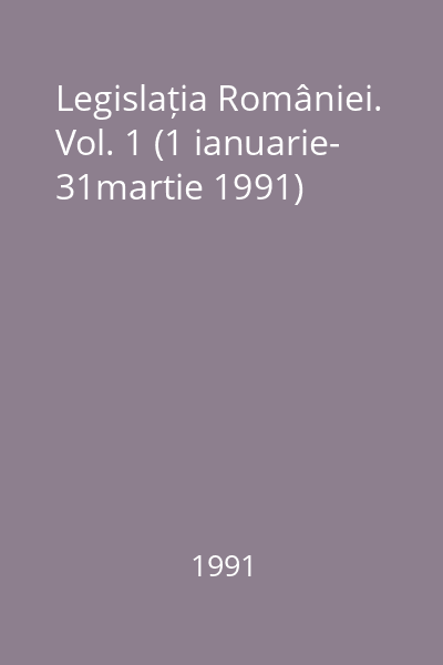 Legislația României. Vol. 1 (1 ianuarie- 31martie 1991)