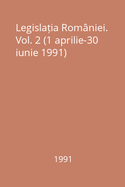 Legislația României. Vol. 2 (1 aprilie-30 iunie 1991)