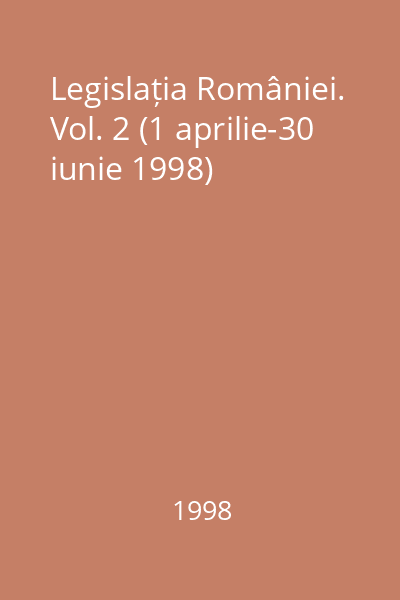 Legislația României. Vol. 2 (1 aprilie-30 iunie 1998)