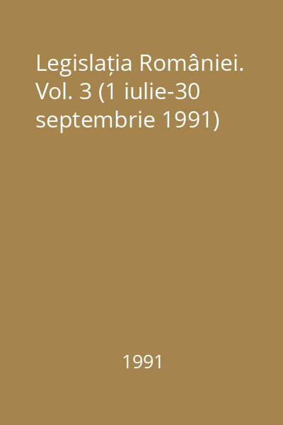 Legislația României. Vol. 3 (1 iulie-30 septembrie 1991)