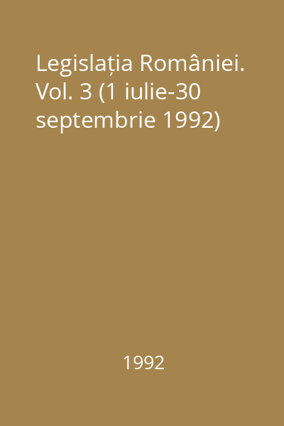 Legislația României. Vol. 3 (1 iulie-30 septembrie 1992)