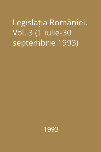 Legislația României. Vol. 3 (1 iulie-30 septembrie 1993)