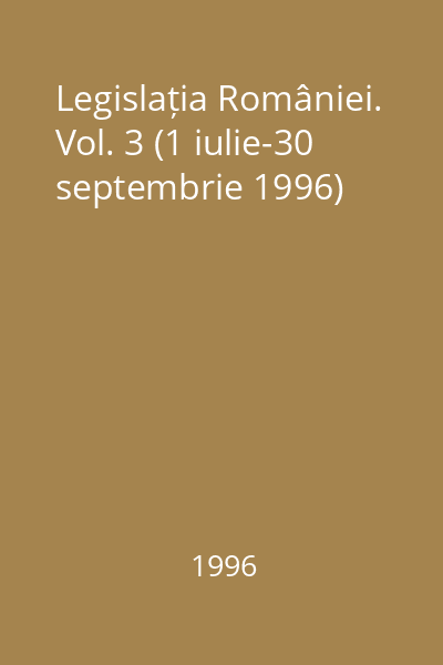 Legislația României. Vol. 3 (1 iulie-30 septembrie 1996)