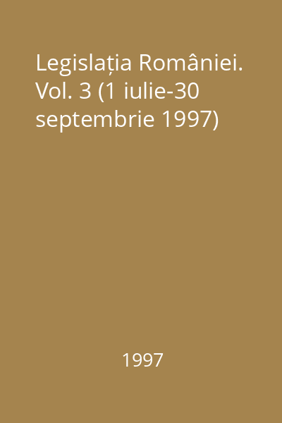 Legislația României. Vol. 3 (1 iulie-30 septembrie 1997)