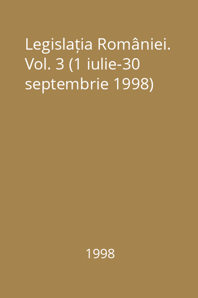 Legislația României. Vol. 3 (1 iulie-30 septembrie 1998)
