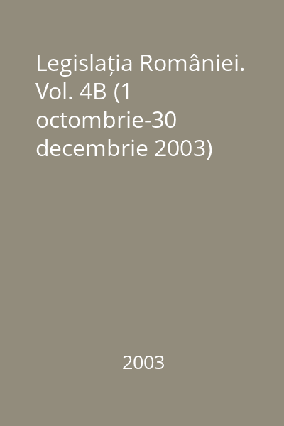 Legislația României. Vol. 4B (1 octombrie-30 decembrie 2003)