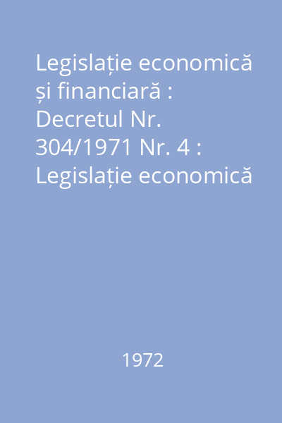 Legislație economică și financiară : Decretul Nr. 304/1971 Nr. 4 : Legislație economică și financiară