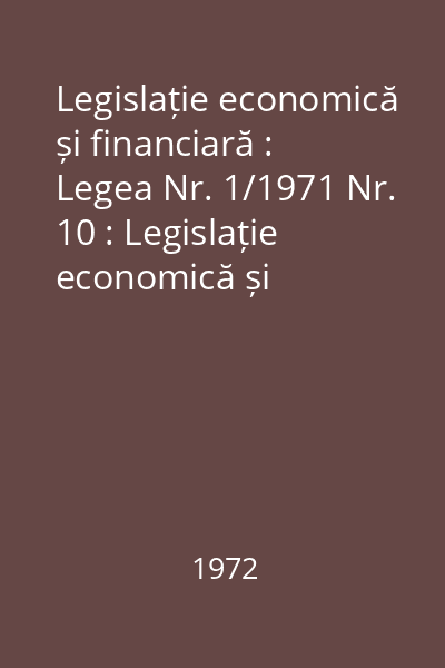 Legislație economică și financiară : Legea Nr. 1/1971 Nr. 10 : Legislație economică și financiară