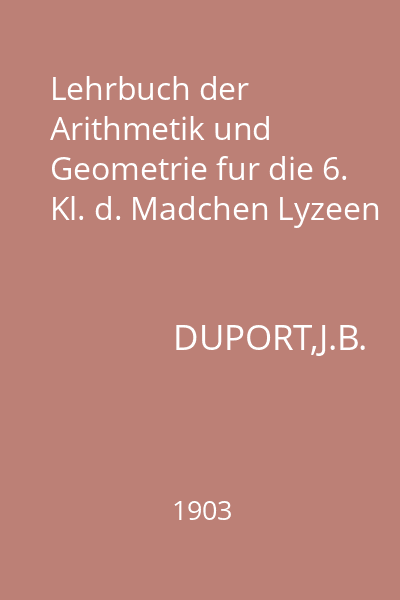 Lehrbuch der Arithmetik und Geometrie fur die 6. Kl. d. Madchen Lyzeen