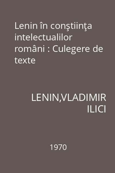 Lenin în conştiinţa intelectualilor români : Culegere de texte