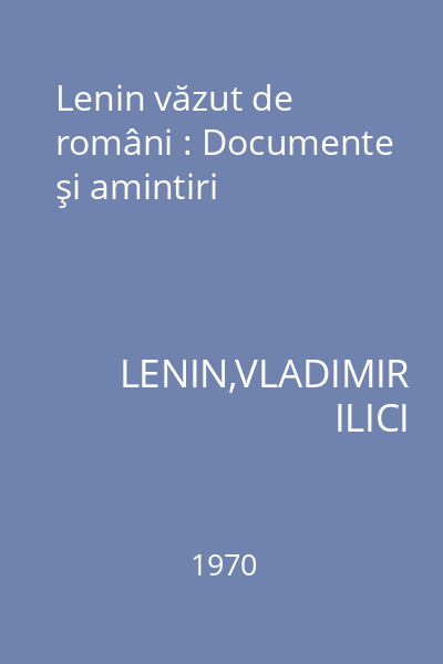 Lenin văzut de români : Documente şi amintiri