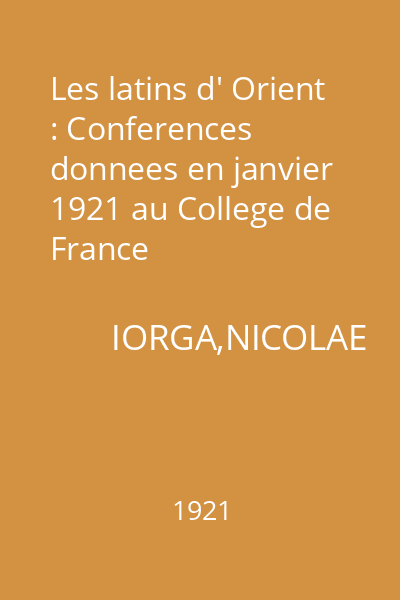 Les latins d' Orient : Conferences donnees en janvier 1921 au College de France