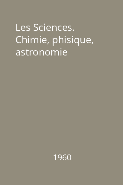 Les Sciences. Chimie, phisique, astronomie