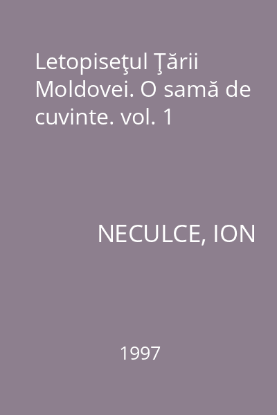 Letopiseţul Ţării Moldovei. O samă de cuvinte. vol. 1