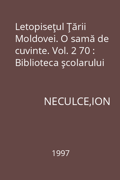 Letopiseţul Ţării Moldovei. O samă de cuvinte. Vol. 2 70 : Biblioteca şcolarului