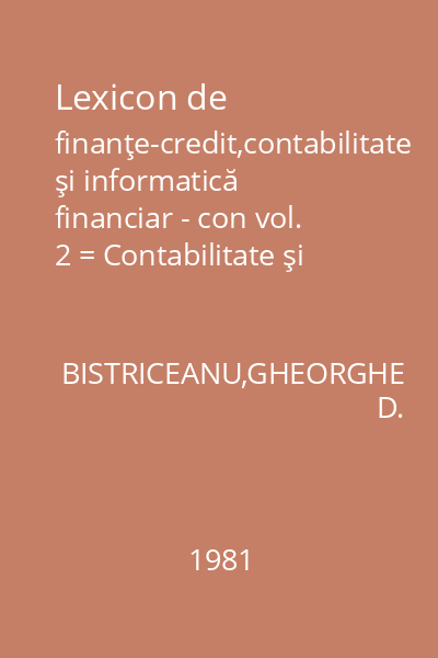Lexicon de finanţe-credit,contabilitate şi informatică financiar - con vol. 2 = Contabilitate şi informatică financiar-contabilă.