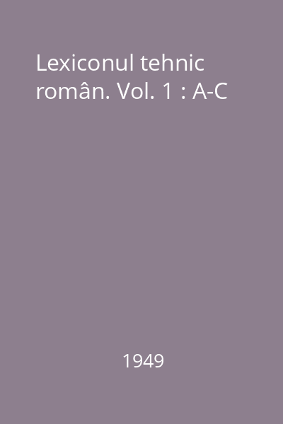 Lexiconul tehnic român. Vol. 1 : A-C