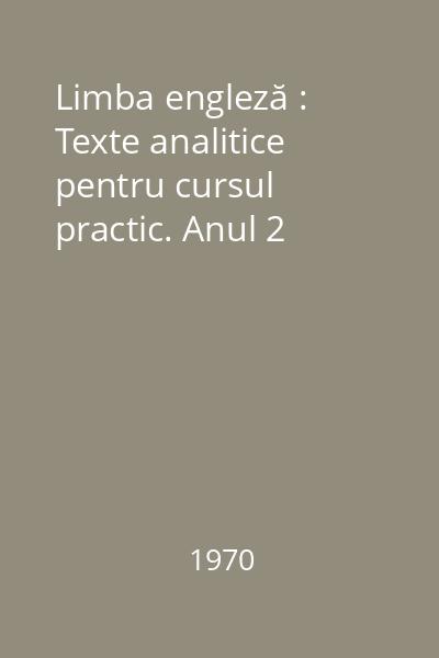 Limba engleză : Texte analitice pentru cursul practic. Anul 2