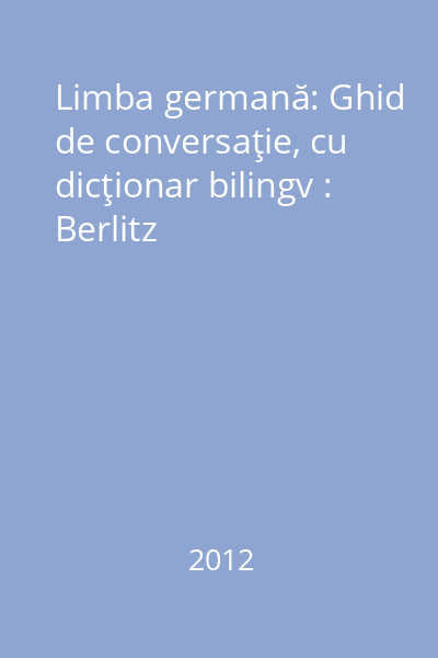 Limba germană: Ghid de conversaţie, cu dicţionar bilingv : Berlitz