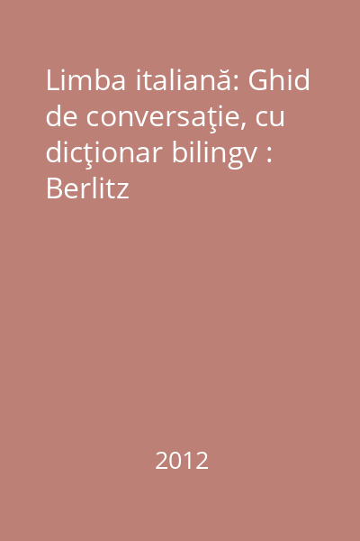 Limba italiană: Ghid de conversaţie, cu dicţionar bilingv : Berlitz