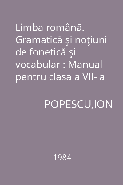 Limba română. Gramatică şi noţiuni de fonetică şi vocabular : Manual pentru clasa a VII- a