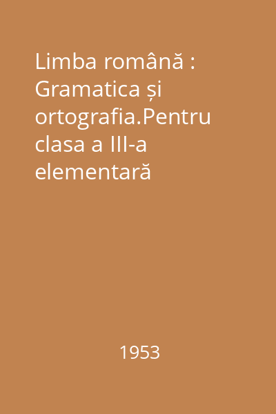 Limba română : Gramatica și ortografia.Pentru clasa a III-a elementară