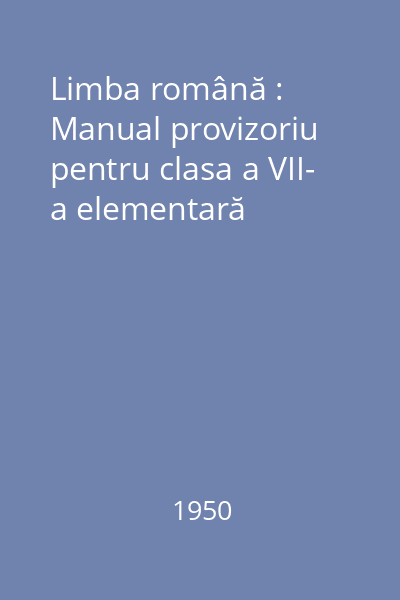 Limba română : Manual provizoriu pentru clasa a VII- a elementară