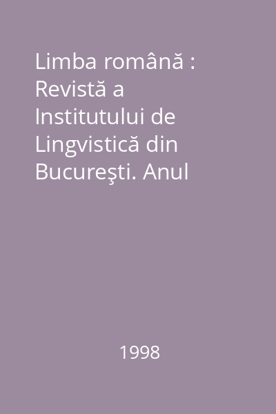 Limba română : Revistă a Institutului de Lingvistică din Bucureşti. Anul XLVI, Nr. 1-6/1998