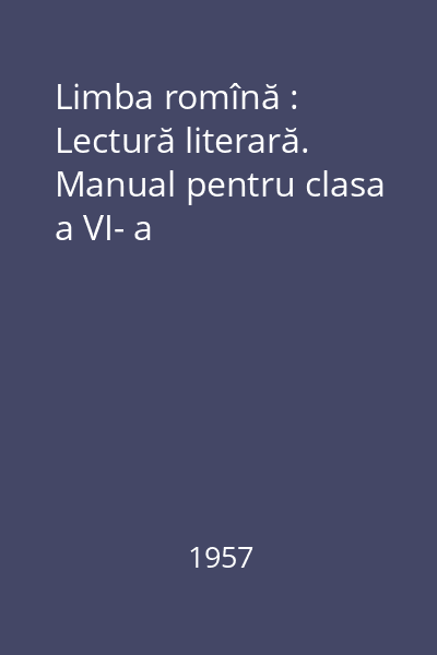 Limba romînă : Lectură literară. Manual pentru clasa a VI- a