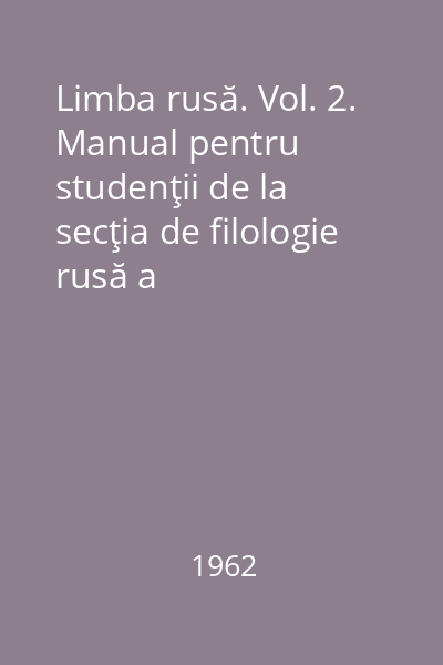 Limba rusă. Vol. 2. Manual pentru studenţii de la secţia de filologie rusă a Universităţilor şi Institutelor Pedagogice din R.P.R.