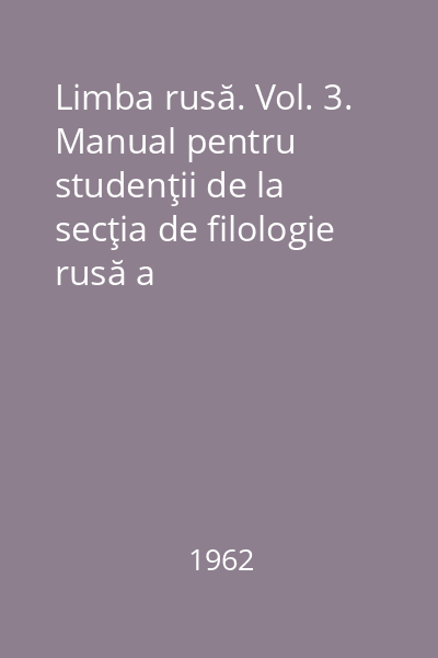 Limba rusă. Vol. 3. Manual pentru studenţii de la secţia de filologie rusă a Universităţilor şi Institutelor Pedagogice din R.P.R.