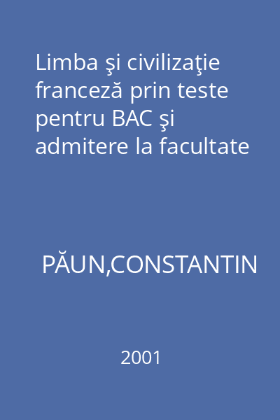 Limba şi civilizaţie franceză prin teste pentru BAC şi admitere la facultate