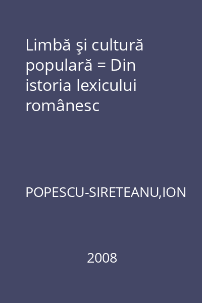 Limbă şi cultură populară = Din istoria lexicului românesc