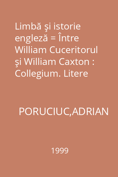 Limbă şi istorie engleză = Între William Cuceritorul şi William Caxton : Collegium. Litere