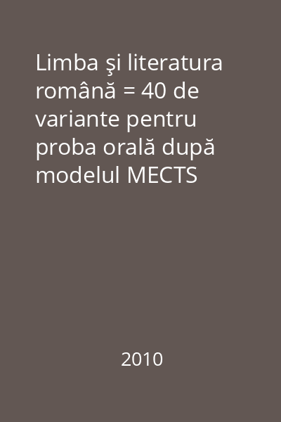 Limba şi literatura română = 40 de variante pentru proba orală după modelul MECTS