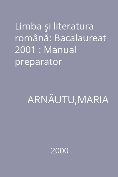 Limba şi literatura română: Bacalaureat 2001 : Manual preparator