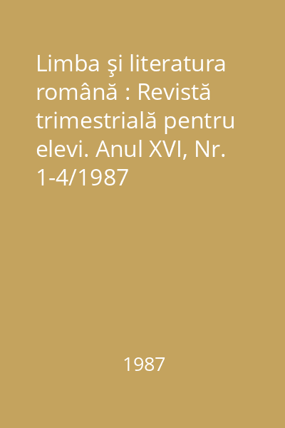 Limba şi literatura română : Revistă trimestrială pentru elevi. Anul XVI, Nr. 1-4/1987