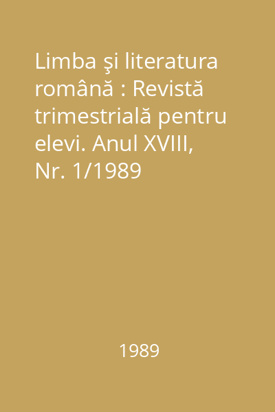 Limba şi literatura română : Revistă trimestrială pentru elevi. Anul XVIII, Nr. 1/1989