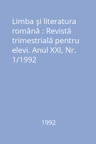 Limba şi literatura română : Revistă trimestrială pentru elevi. Anul XXI, Nr. 1/1992